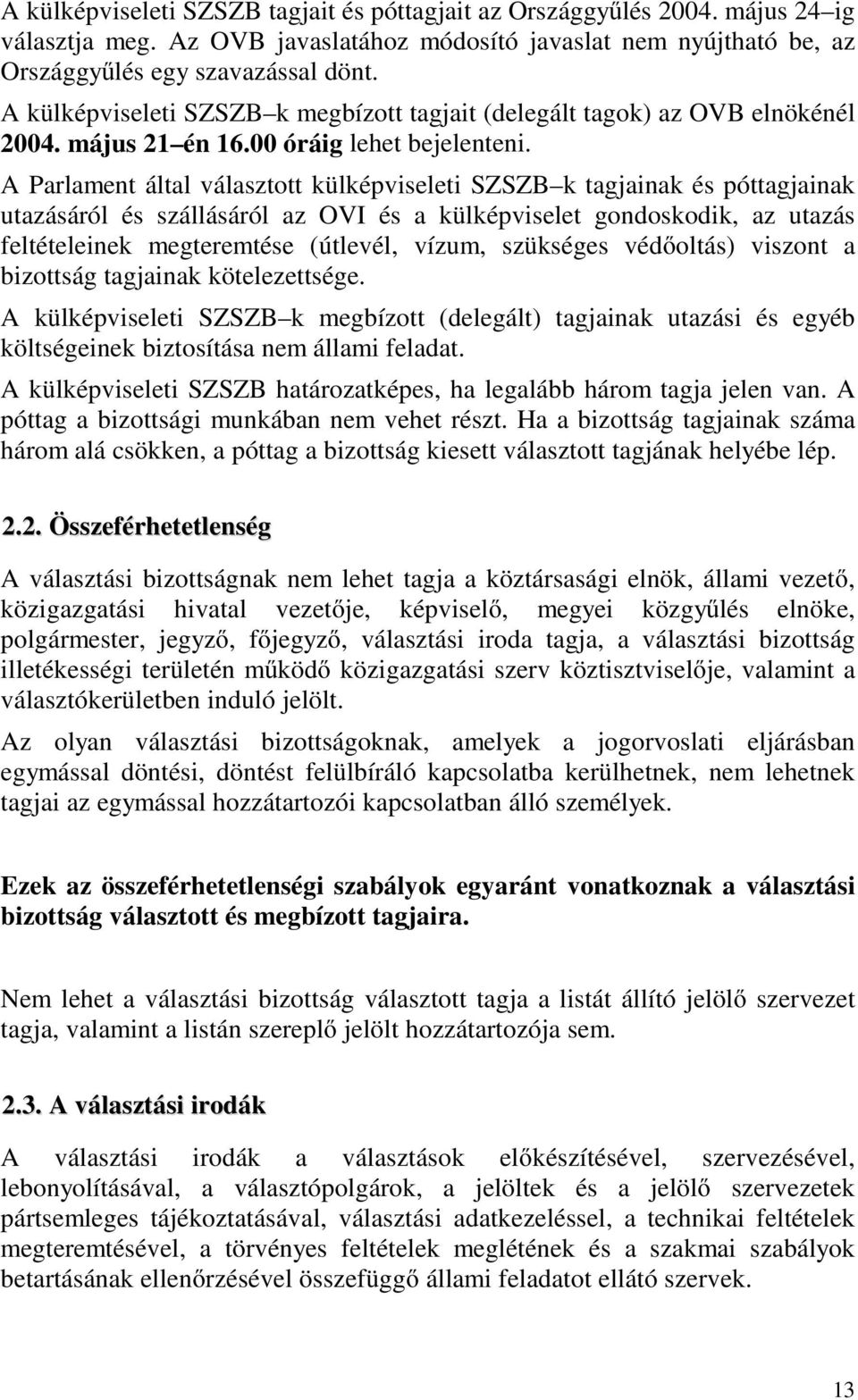 A Parlament által választott külképviseleti SZSZB k tagjainak és póttagjainak utazásáról és szállásáról az OVI és a külképviselet gondoskodik, az utazás feltételeinek megteremtése (útlevél, vízum,