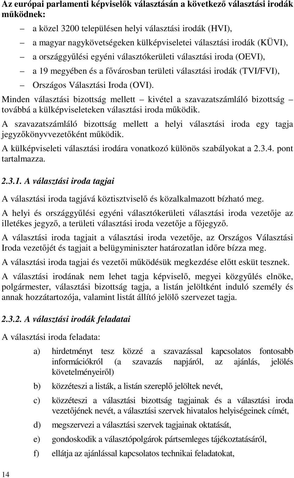 Minden választási bizottság mellett kivétel a szavazatszámláló bizottság továbbá a külképviseleteken választási iroda működik.