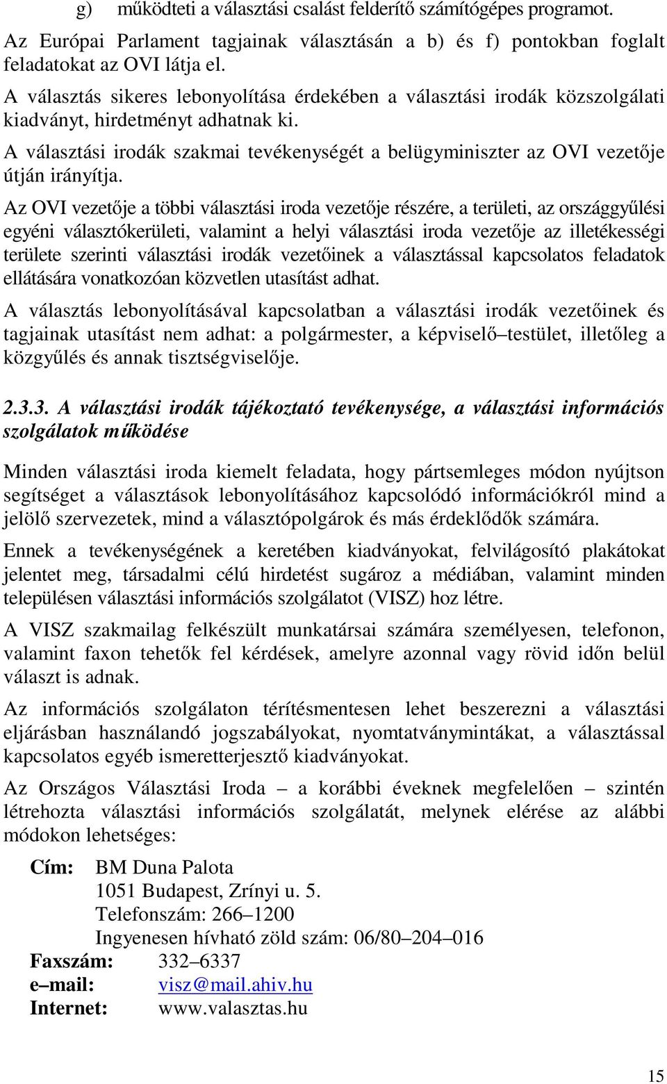 A választási irodák szakmai tevékenységét a belügyminiszter az OVI vezetője útján irányítja.