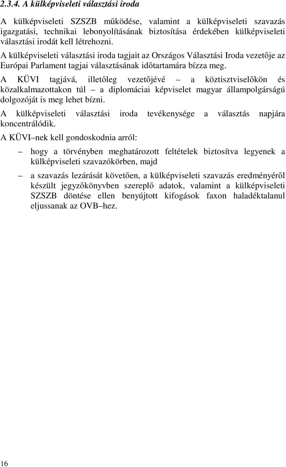 kell létrehozni. A külképviseleti választási iroda tagjait az Országos Választási Iroda vezetője az Európai Parlament tagjai választásának időtartamára bízza meg.