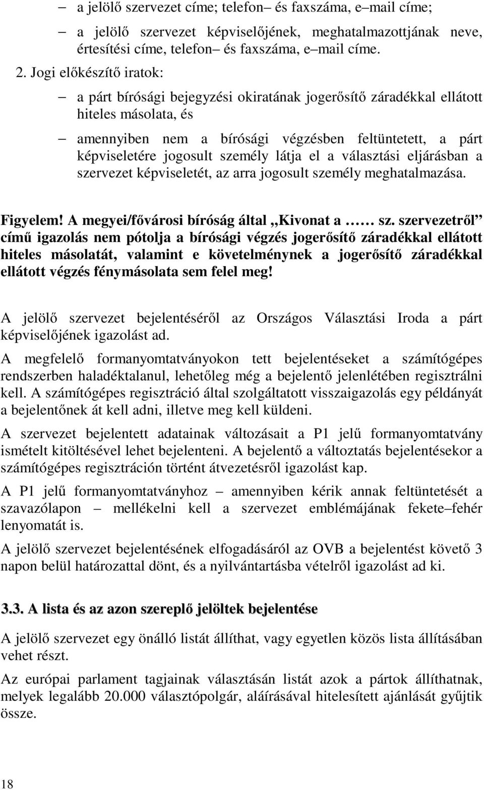személy látja el a választási eljárásban a szervezet képviseletét, az arra jogosult személy meghatalmazása. Figyelem! A megyei/fővárosi bíróság által Kivonat a sz.