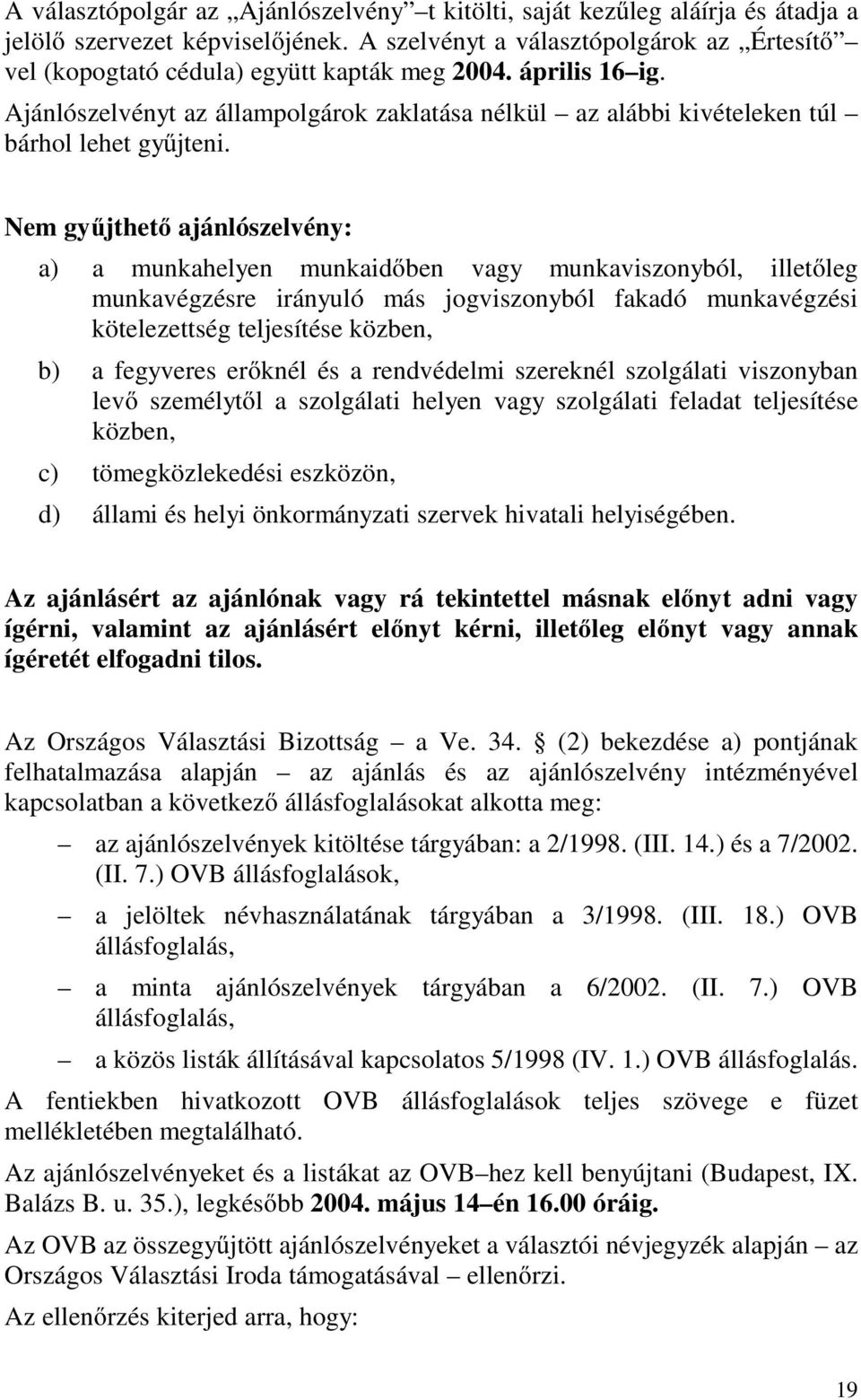 Ajánlószelvényt az állampolgárok zaklatása nélkül az alábbi kivételeken túl bárhol lehet gyűjteni.