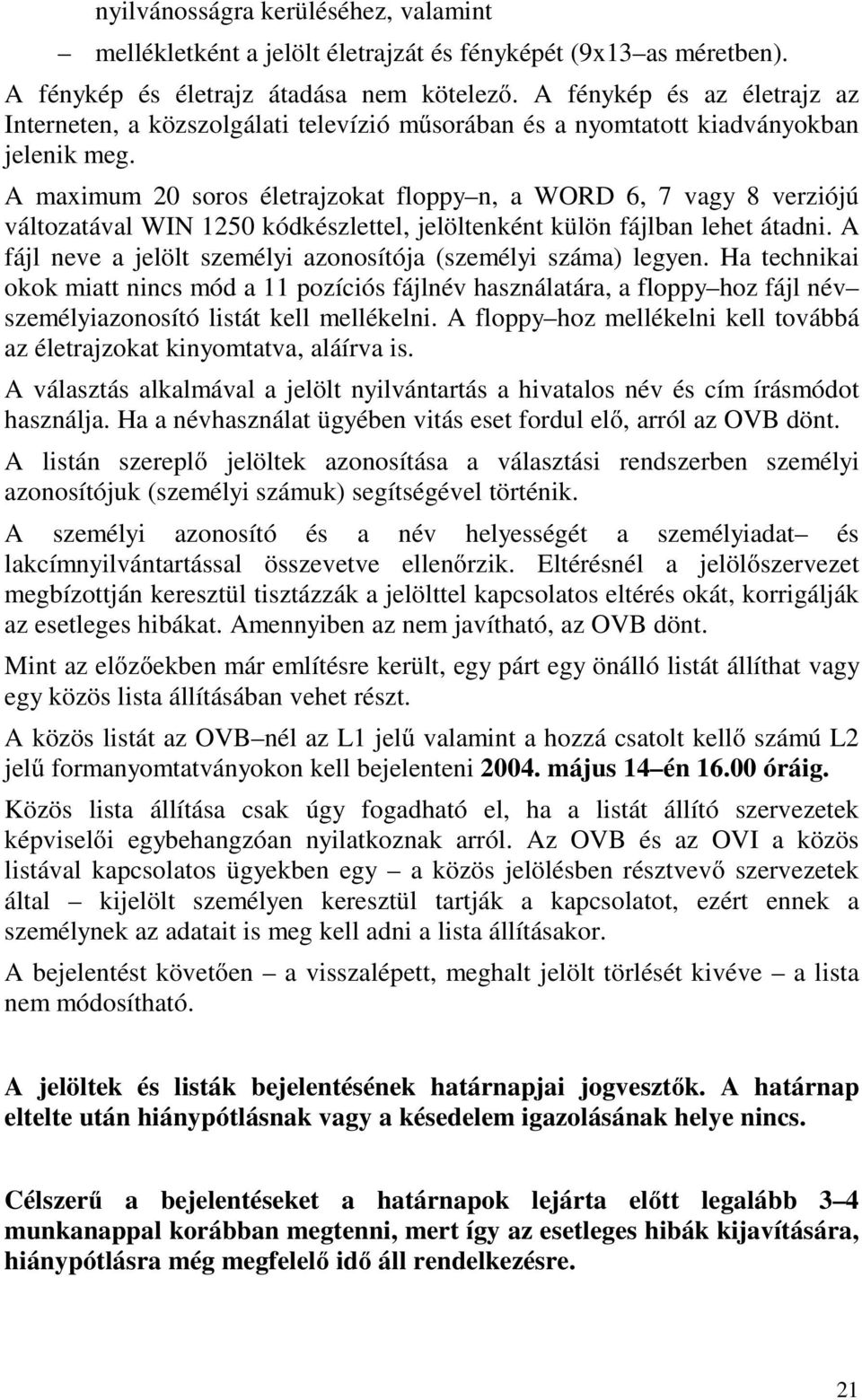 A maximum 20 soros életrajzokat floppy n, a WORD 6, 7 vagy 8 verziójú változatával WIN 1250 kódkészlettel, jelöltenként külön fájlban lehet átadni.