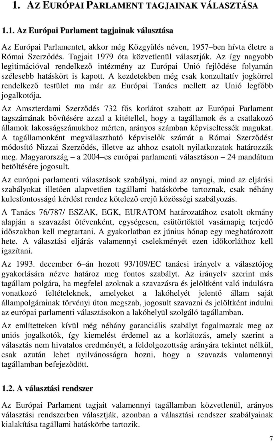 A kezdetekben még csak konzultatív jogkörrel rendelkező testület ma már az Európai Tanács mellett az Unió legfőbb jogalkotója.