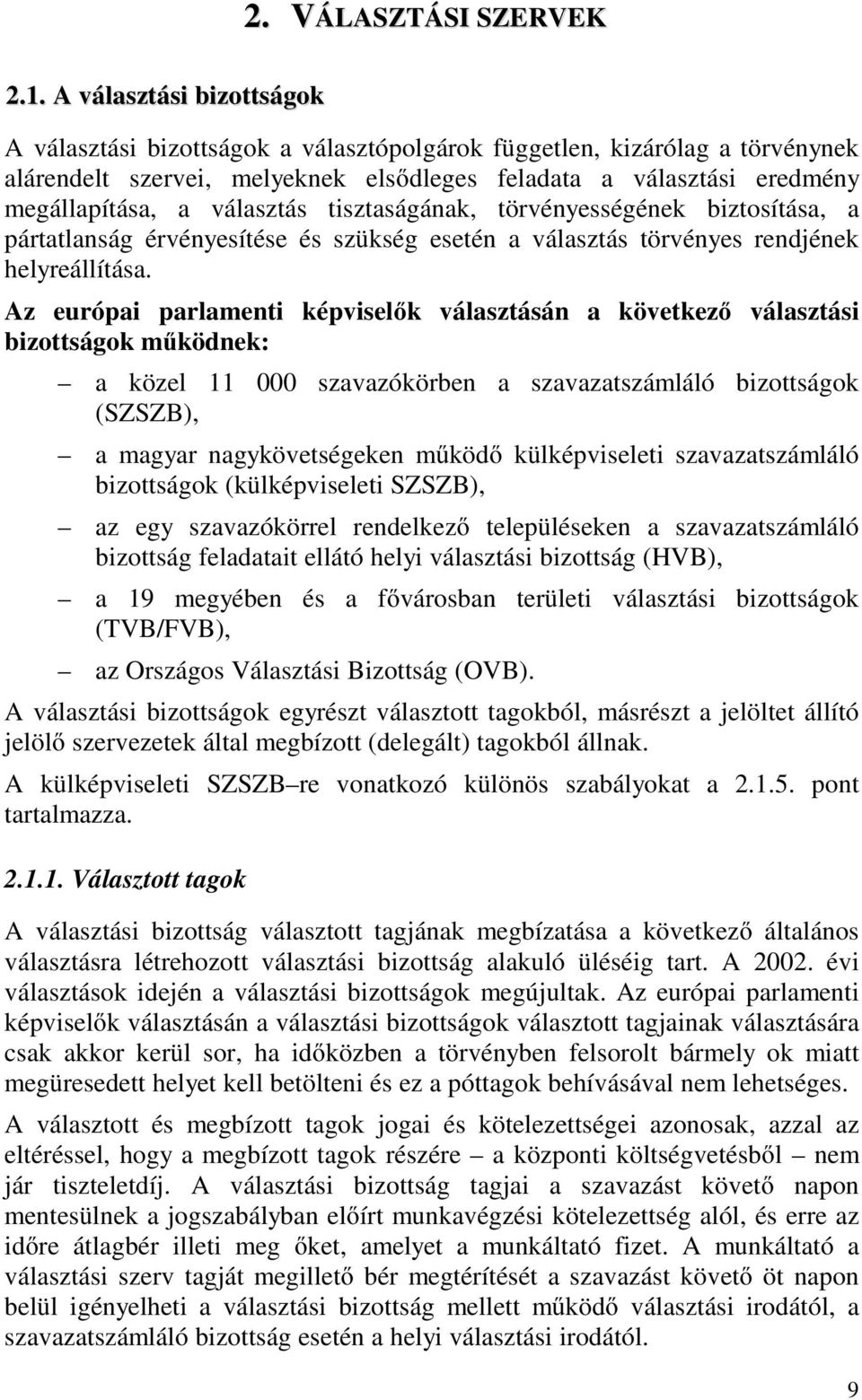 választás tisztaságának, törvényességének biztosítása, a pártatlanság érvényesítése és szükség esetén a választás törvényes rendjének helyreállítása.
