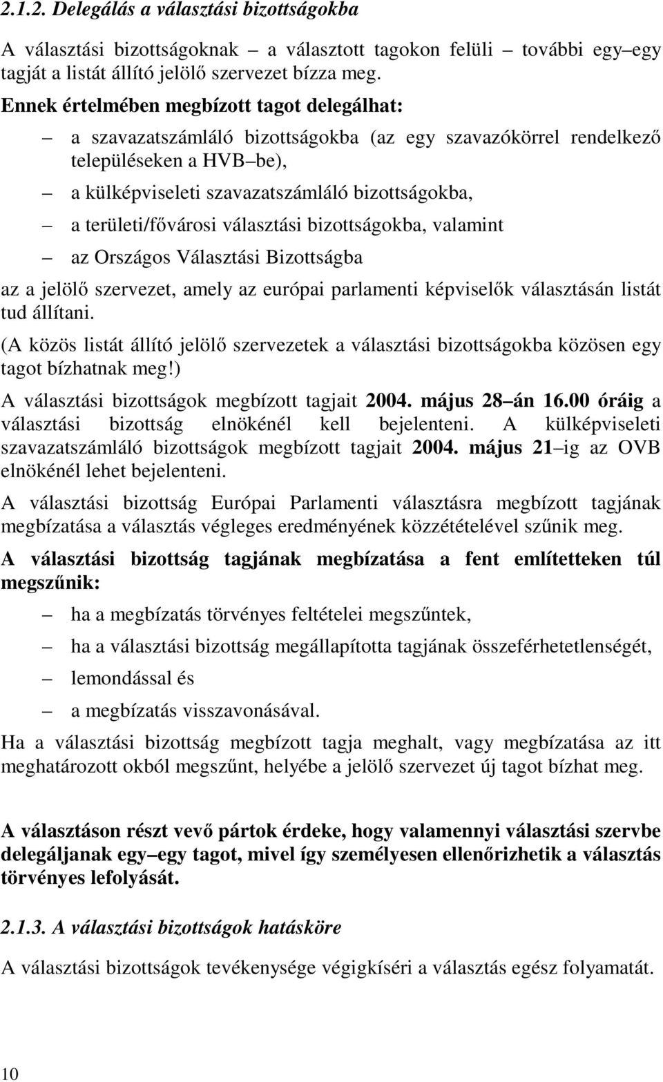 területi/fővárosi választási bizottságokba, valamint az Országos Választási Bizottságba az a jelölő szervezet, amely az európai parlamenti képviselők választásán listát tud állítani.