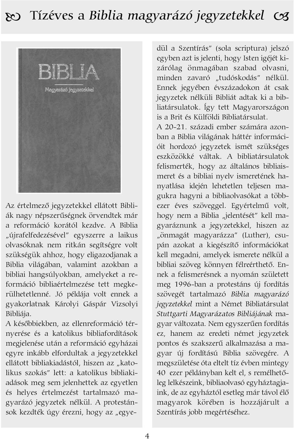 reformáció bibliaértelmezése tett megkerülhetetlenné. Jó példája volt ennek a gyakorlatnak Károlyi Gáspár Vizsolyi Bibliája.