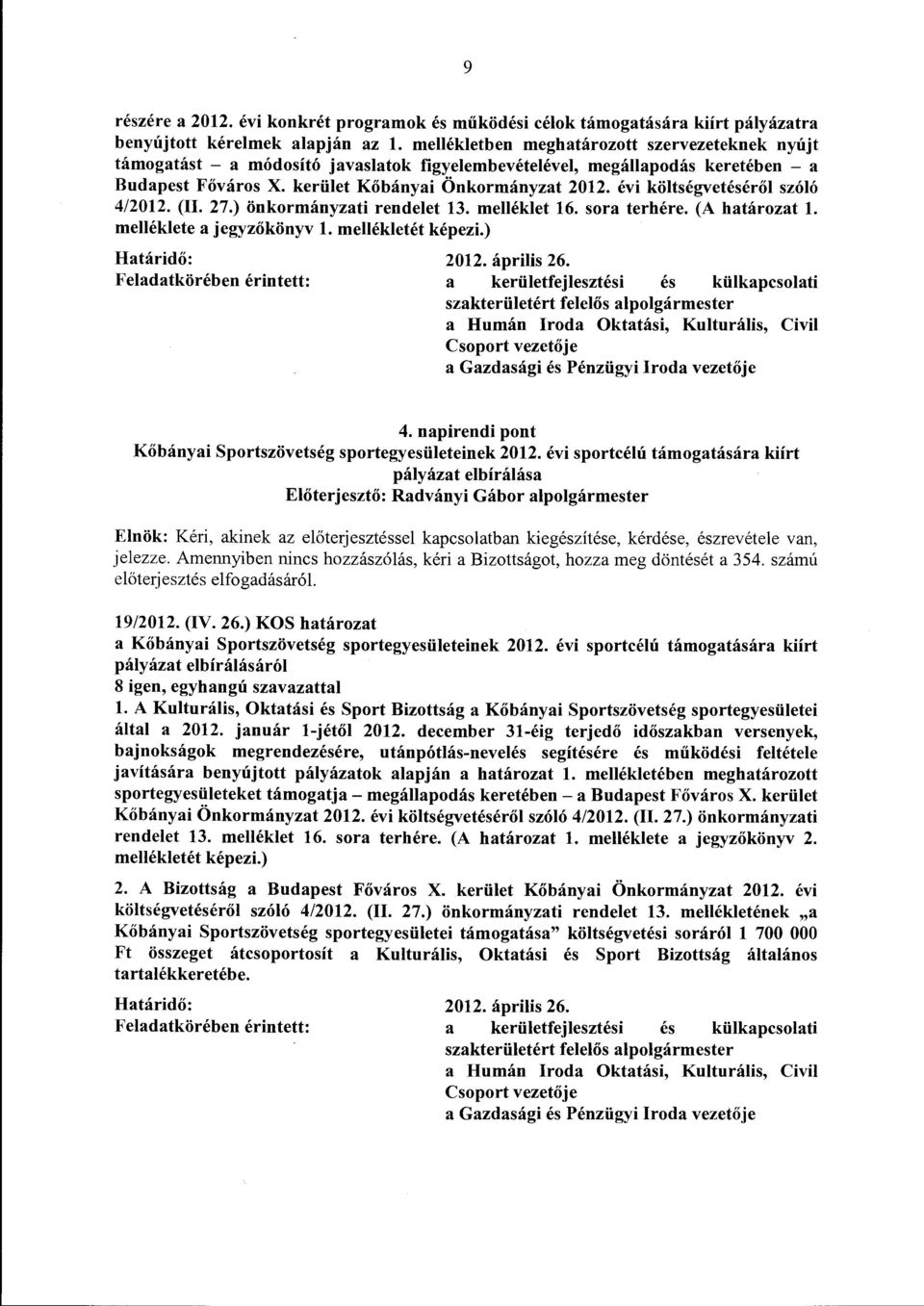 évi költségvetéséről szóló 4/2012. (Il. 27.) önkormányzati rendelet 13. melléklet 16. sora terhére. (A határozat l. melléklete a jegyzőkönyv l. mellékletét képezi.) Határidő: 2012. április 26.