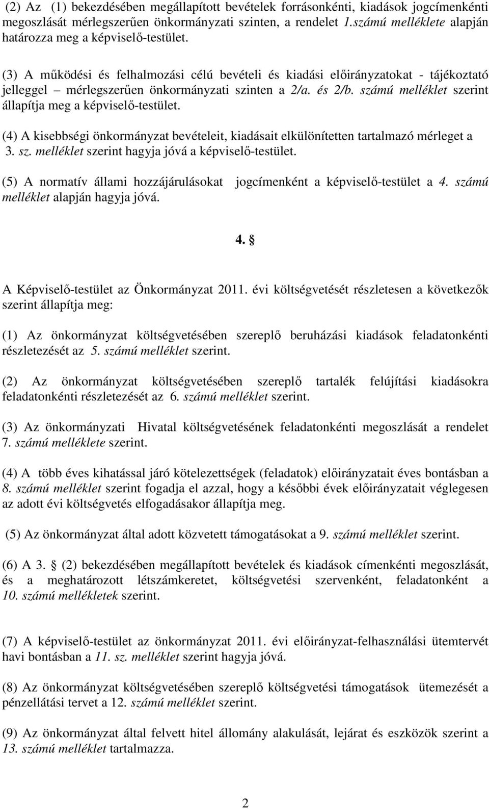 és 2/b. számú melléklet szerint állapítja meg a képviselő-testület. (4) A kisebbségi önkormányzat bevételeit, kiadásait elkülönítetten tartalmazó mérleget a 3. sz. melléklet szerint hagyja jóvá a képviselő-testület.