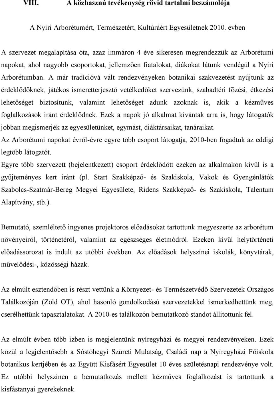 A már tradícióvá vált rendezvényeken botanikai szakvezetést nyújtunk az érdeklődőknek, játékos ismeretterjesztő vetélkedőket szervezünk, szabadtéri főzési, étkezési lehetőséget biztosítunk, valamint