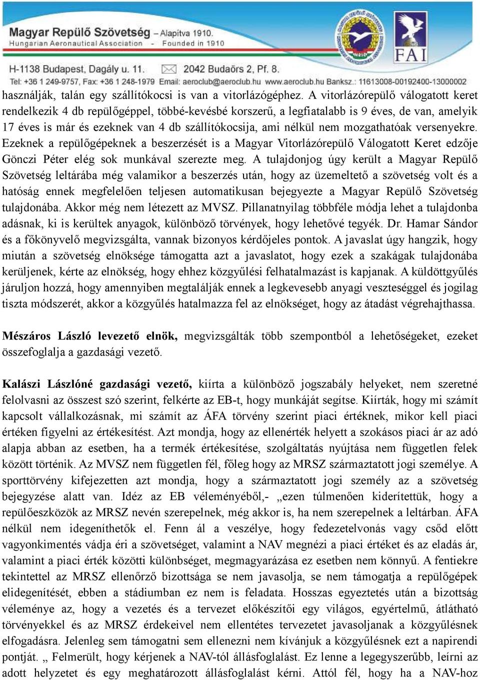 mozgathatóak versenyekre. Ezeknek a repülőgépeknek a beszerzését is a Magyar Vitorlázórepülő Válogatott Keret edzője Gönczi Péter elég sok munkával szerezte meg.