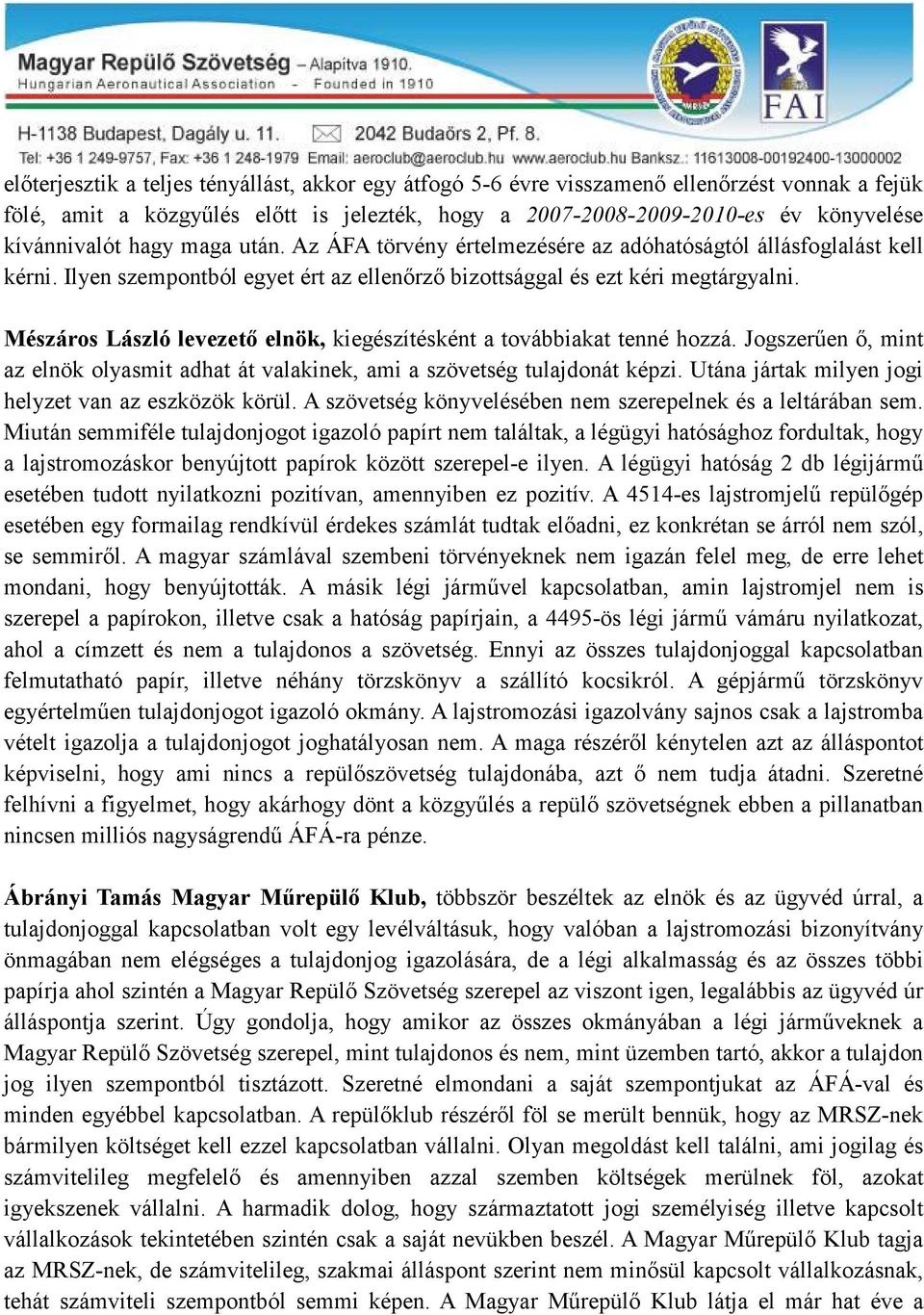 Mészáros László levezető elnök, kiegészítésként a továbbiakat tenné hozzá. Jogszerűen ő, mint az elnök olyasmit adhat át valakinek, ami a szövetség tulajdonát képzi.