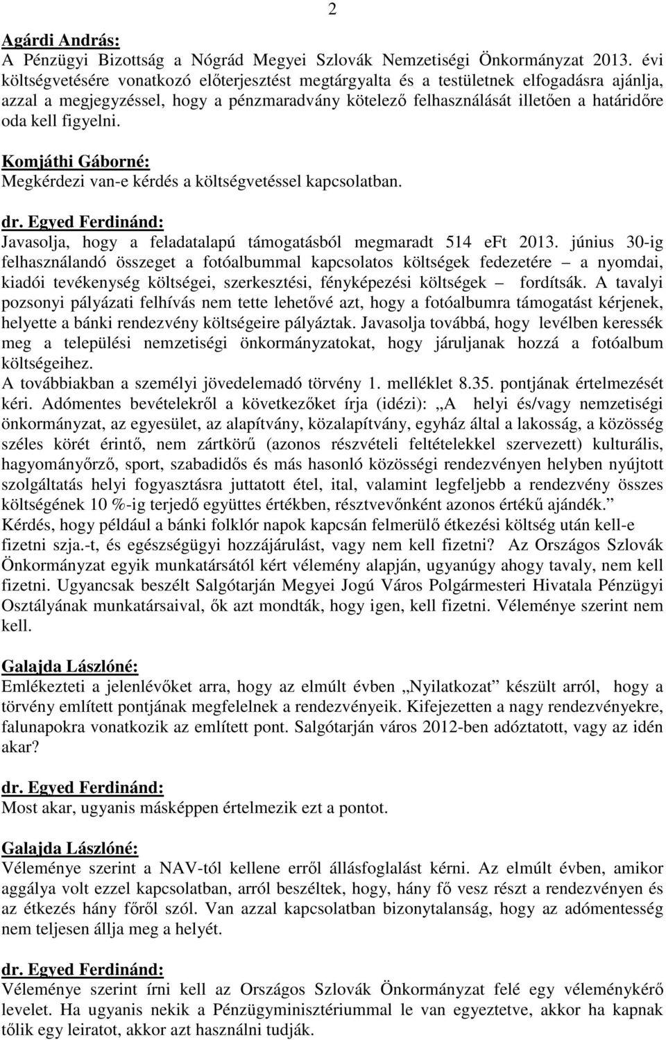 figyelni. Megkérdezi van-e kérdés a költségvetéssel kapcsolatban. Javasolja, hogy a feladatalapú támogatásból megmaradt 514 eft 2013.