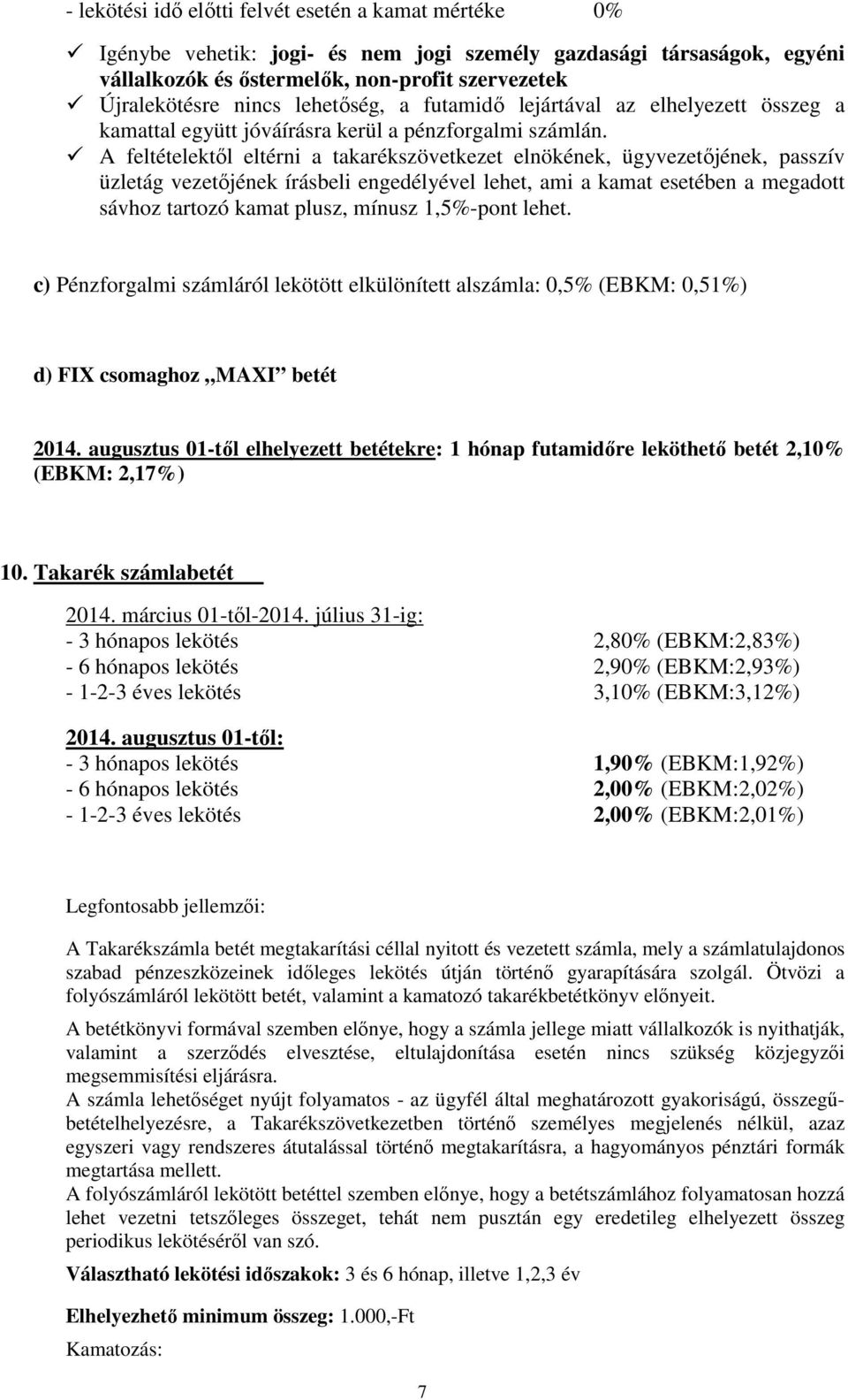 A feltételektől eltérni a takarékszövetkezet elnökének, ügyvezetőjének, passzív üzletág vezetőjének írásbeli engedélyével lehet, ami a kamat esetében a megadott sávhoz tartozó kamat plusz, mínusz