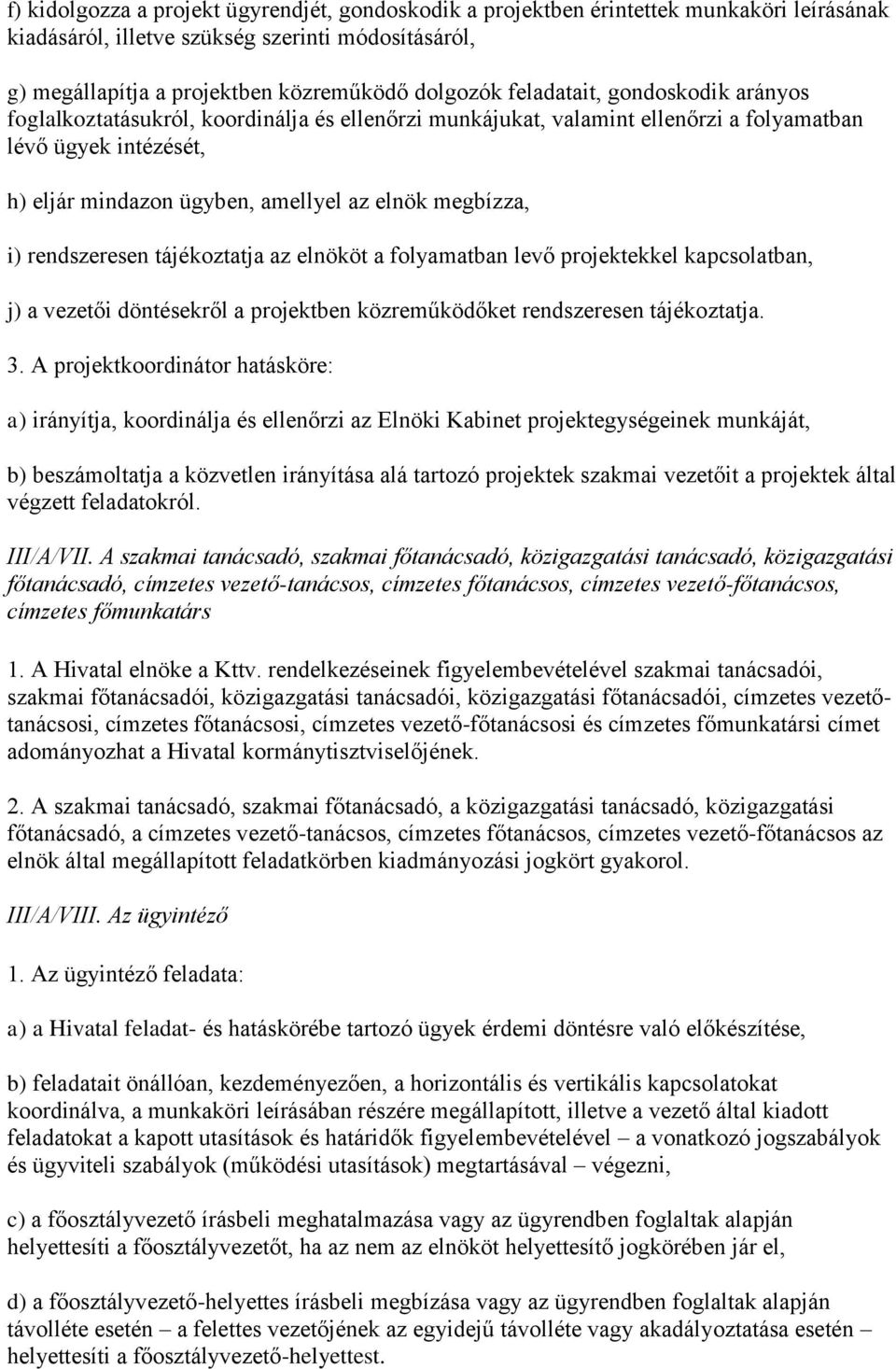 i) rendszeresen tájékoztatja az elnököt a folyamatban levő projektekkel kapcsolatban, j) a vezetői döntésekről a projektben közreműködőket rendszeresen tájékoztatja. 3.
