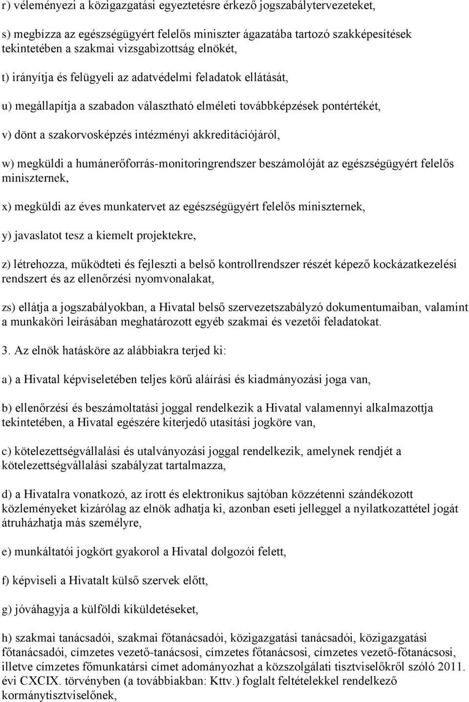 akkreditációjáról, w) megküldi a humánerőforrás-monitoringrendszer beszámolóját az egészségügyért felelős miniszternek, x) megküldi az éves munkatervet az egészségügyért felelős miniszternek, y)