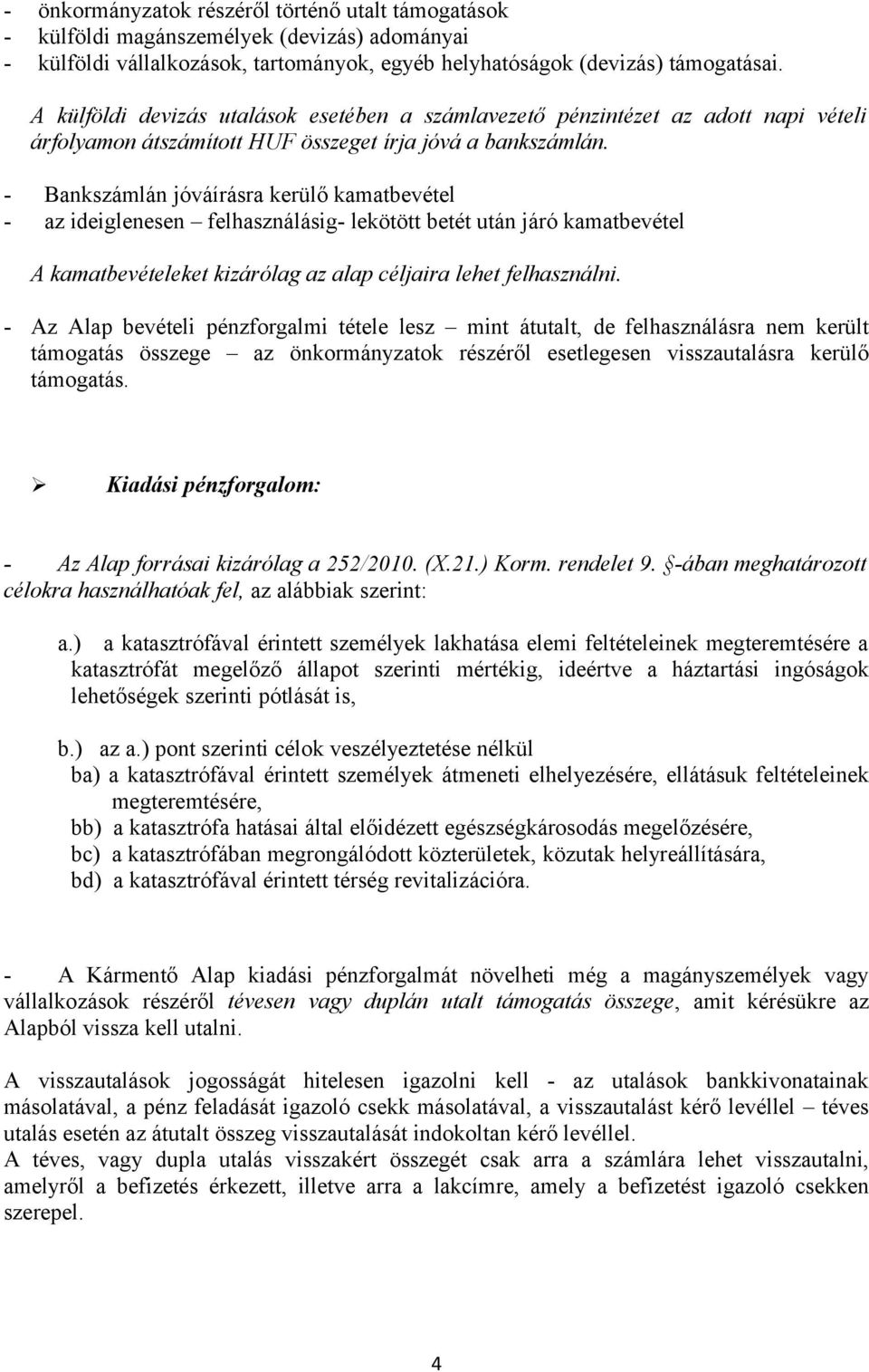 - Bankszámlán jóváírásra kerülő kamatbevétel - az ideiglenesen felhasználásig- lekötött betét után járó kamatbevétel A kamatbevételeket kizárólag az alap céljaira lehet felhasználni.