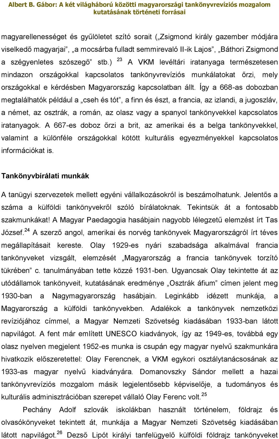 Így a 668-as dobozban megtalálhatók például a cseh és tót, a finn és észt, a francia, az izlandi, a jugoszláv, a német, az osztrák, a román, az olasz vagy a spanyol tankönyvekkel kapcsolatos