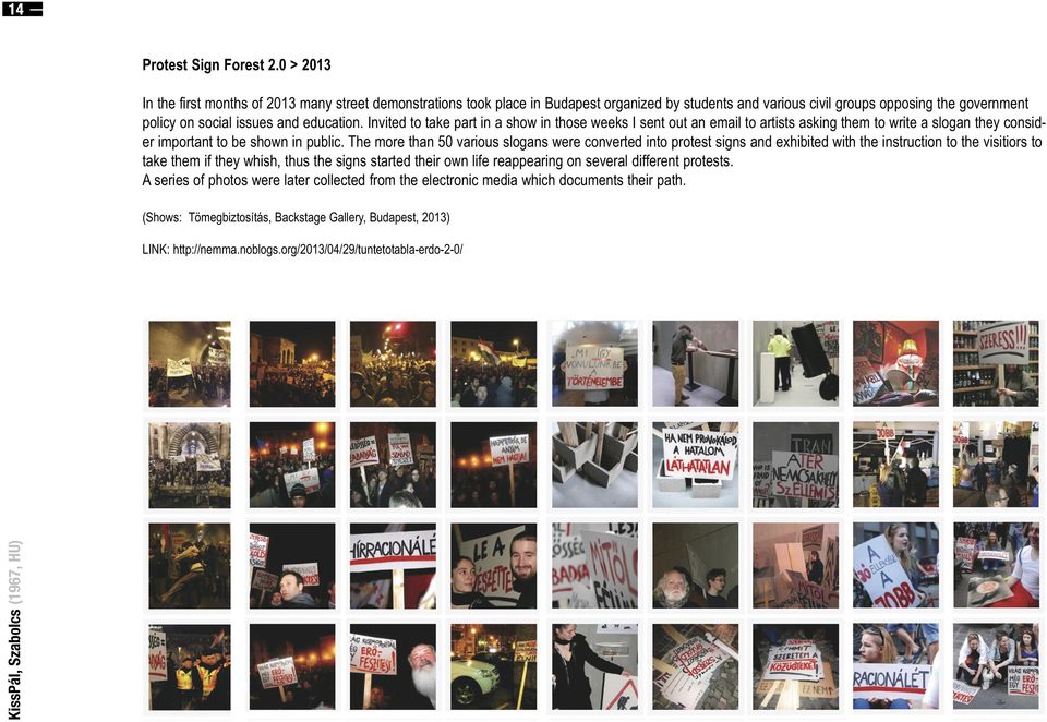 Invited to take part in a show in those weeks I sent out an email to artists asking them to write a slogan they consider important to be shown in public.
