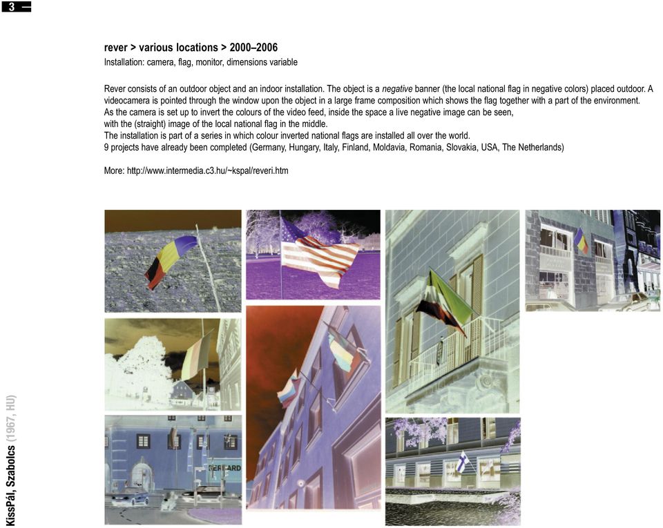 A videocamera is pointed through the window upon the object in a large frame composition which shows the flag together with a part of the environment.