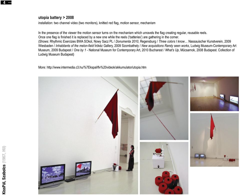 (Shows: Rhythmic Exercizes BWA SOkol, Nowy Sacz PL / Donumenta 2010, Regensburg / Three colors I know Nassauischer Kunstverein, 2009 Wiesbaden / Inhabitants of the melon-field Írókéz Gallery, 2009