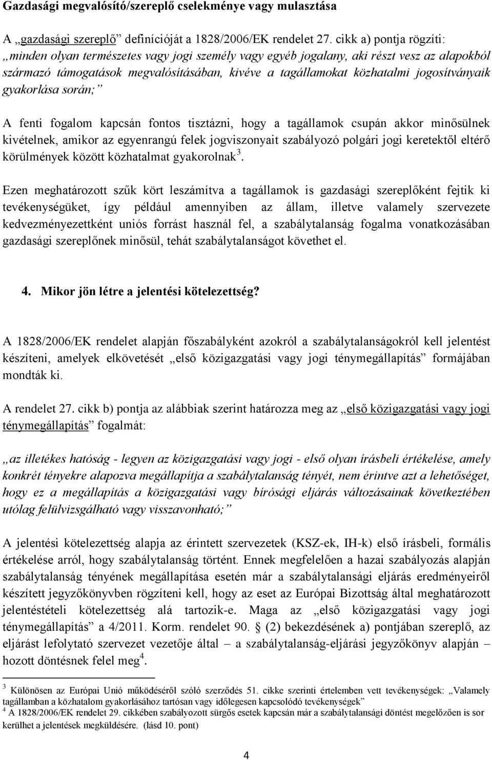 jogosítványaik gyakorlása során; A fenti fogalom kapcsán fontos tisztázni, hogy a tagállamok csupán akkor minősülnek kivételnek, amikor az egyenrangú felek jogviszonyait szabályozó polgári jogi