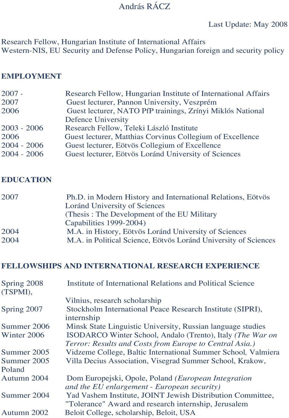 2003-2006 Research Fellow, Teleki László Institute 2006 Guest lecturer, Matthias Corvinus Collegium of Excellence 2004-2006 Guest lecturer, Eötvös Collegium of Excellence 2004-2006 Guest lecturer,