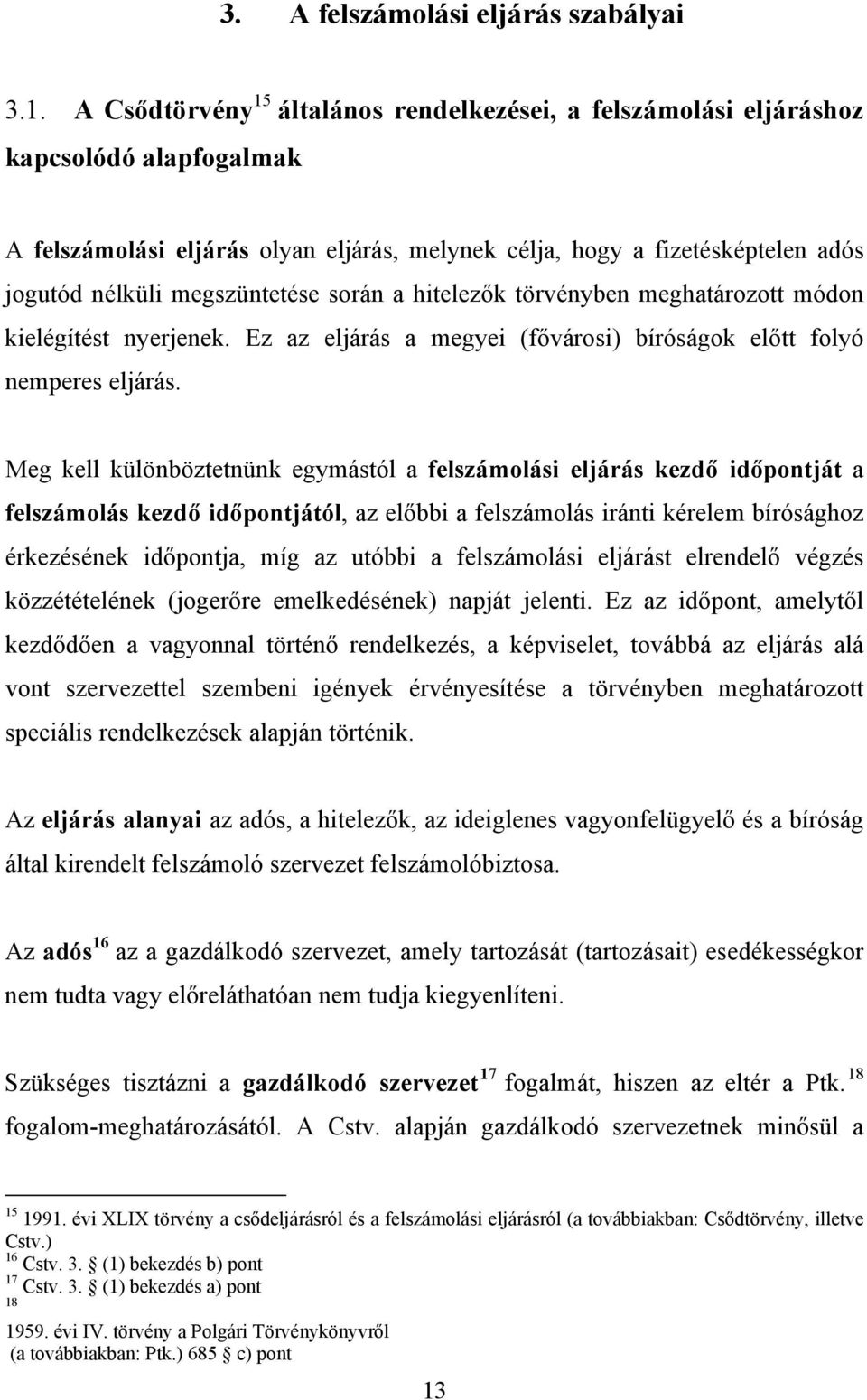 megszüntetése során a hitelezők törvényben meghatározott módon kielégítést nyerjenek. Ez az eljárás a megyei (fővárosi) bíróságok előtt folyó nemperes eljárás.