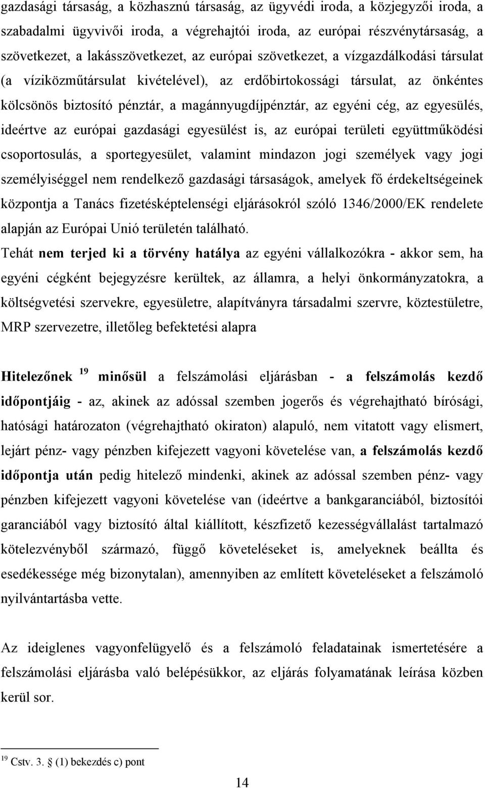 egyesülés, ideértve az európai gazdasági egyesülést is, az európai területi együttműködési csoportosulás, a sportegyesület, valamint mindazon jogi személyek vagy jogi személyiséggel nem rendelkező