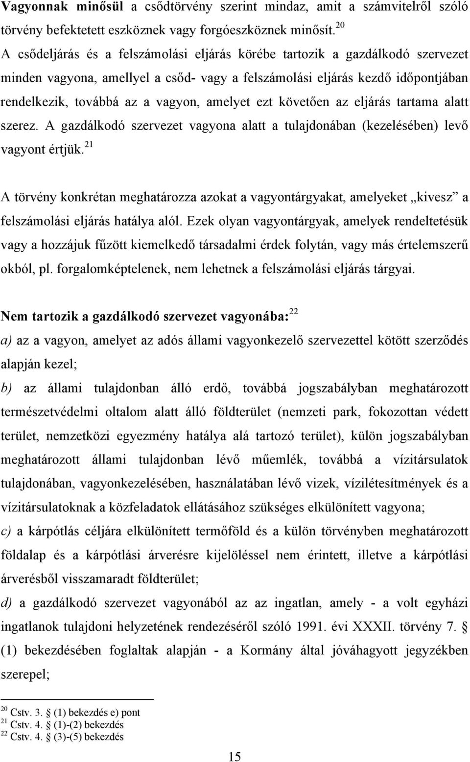 amelyet ezt követően az eljárás tartama alatt szerez. A gazdálkodó szervezet vagyona alatt a tulajdonában (kezelésében) levő vagyont értjük.