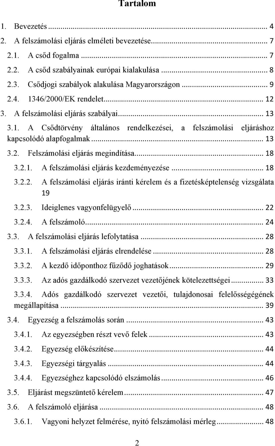 .. 13 3.2. Felszámolási eljárás megindítása... 18 3.2.1. A felszámolási eljárás kezdeményezése... 18 3.2.2. A felszámolási eljárás iránti kérelem és a fizetésképtelenség vizsgálata 19 3.2.3. Ideiglenes vagyonfelügyelő.