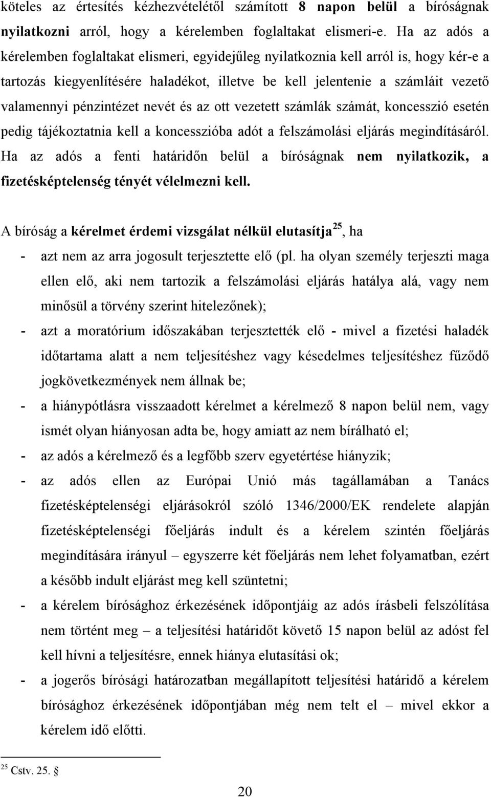 pénzintézet nevét és az ott vezetett számlák számát, koncesszió esetén pedig tájékoztatnia kell a koncesszióba adót a felszámolási eljárás megindításáról.