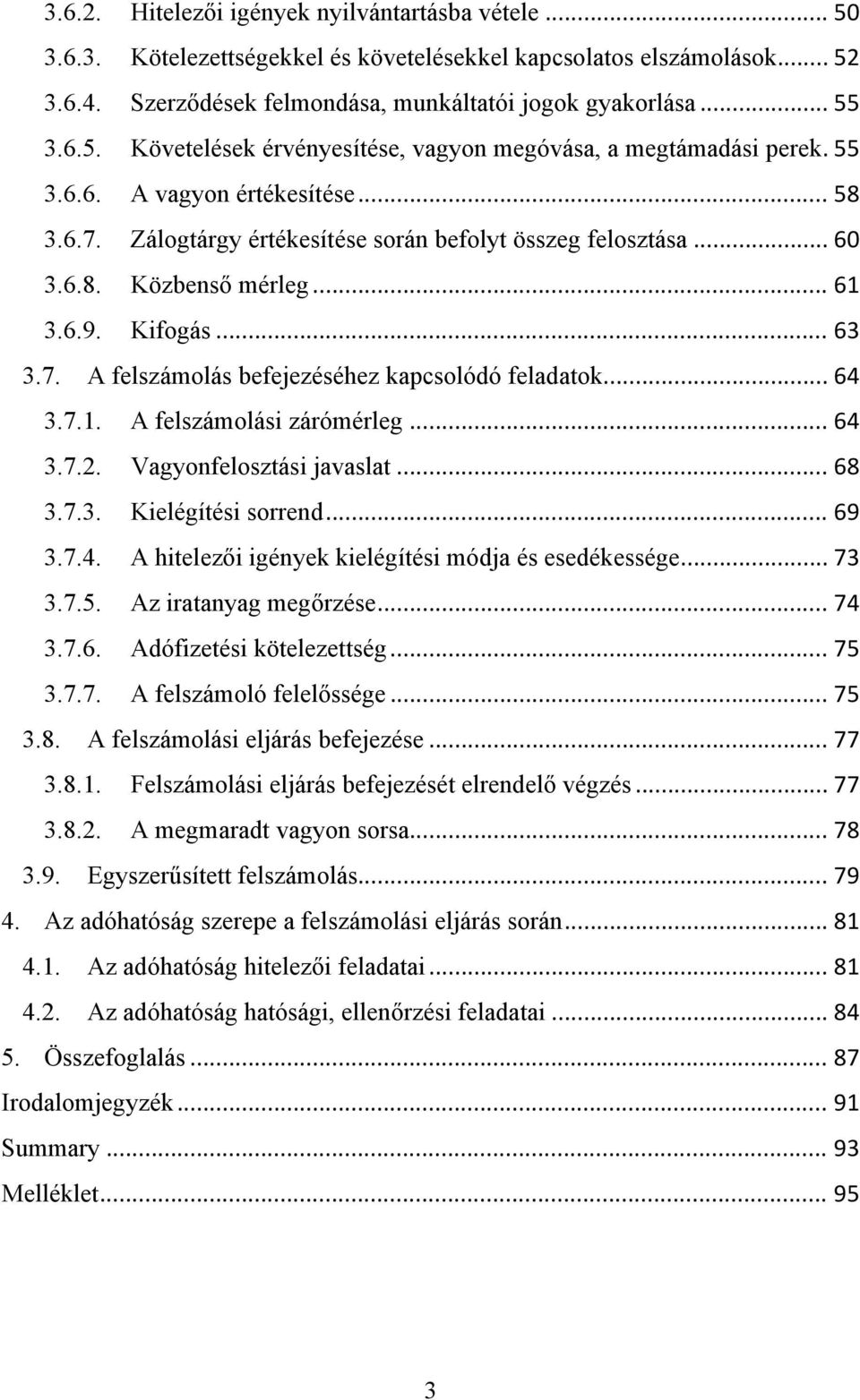 .. 64 3.7.1. A felszámolási zárómérleg... 64 3.7.2. Vagyonfelosztási javaslat... 68 3.7.3. Kielégítési sorrend... 69 3.7.4. A hitelezői igények kielégítési módja és esedékessége... 73 3.7.5.