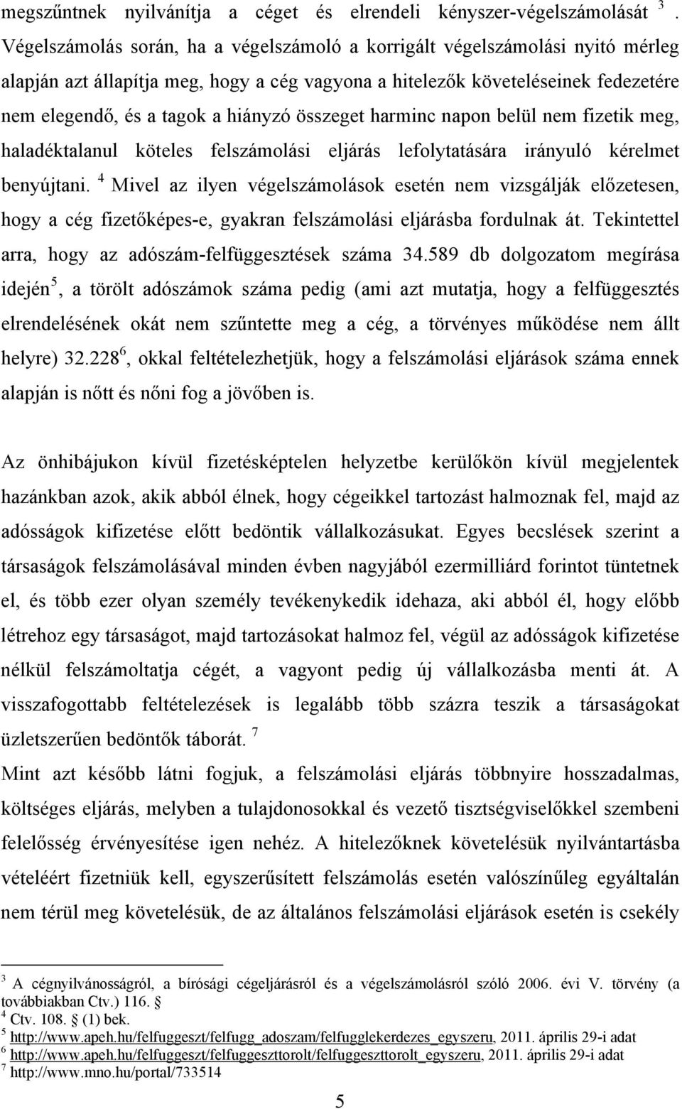 összeget harminc napon belül nem fizetik meg, haladéktalanul köteles felszámolási eljárás lefolytatására irányuló kérelmet benyújtani.