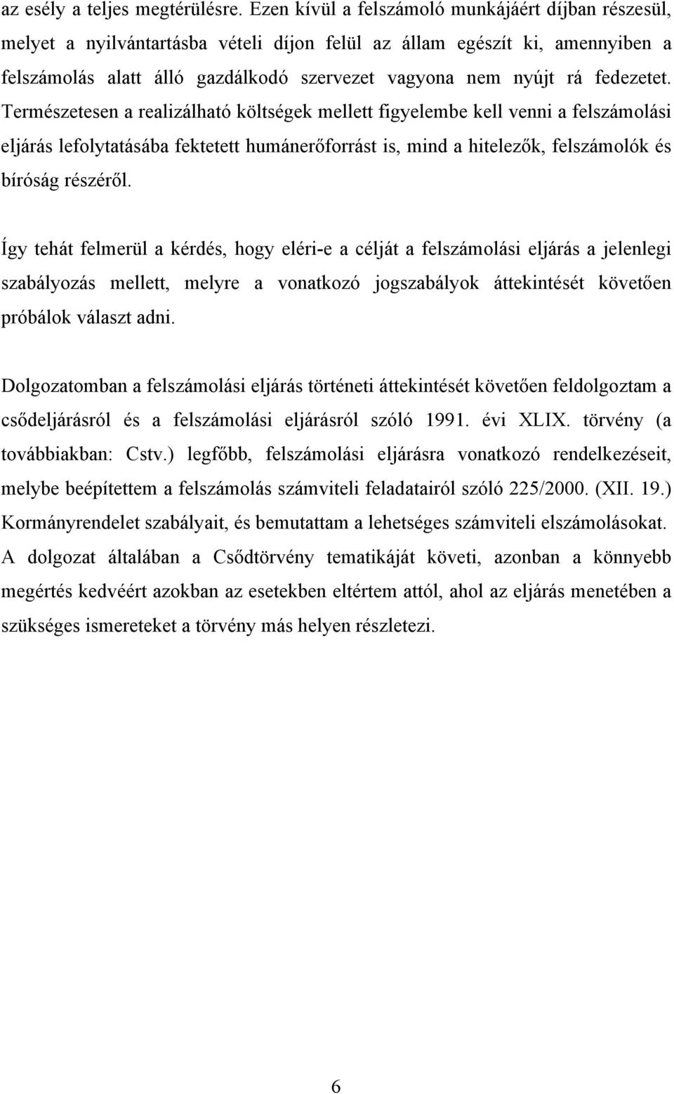 fedezetet. Természetesen a realizálható költségek mellett figyelembe kell venni a felszámolási eljárás lefolytatásába fektetett humánerőforrást is, mind a hitelezők, felszámolók és bíróság részéről.