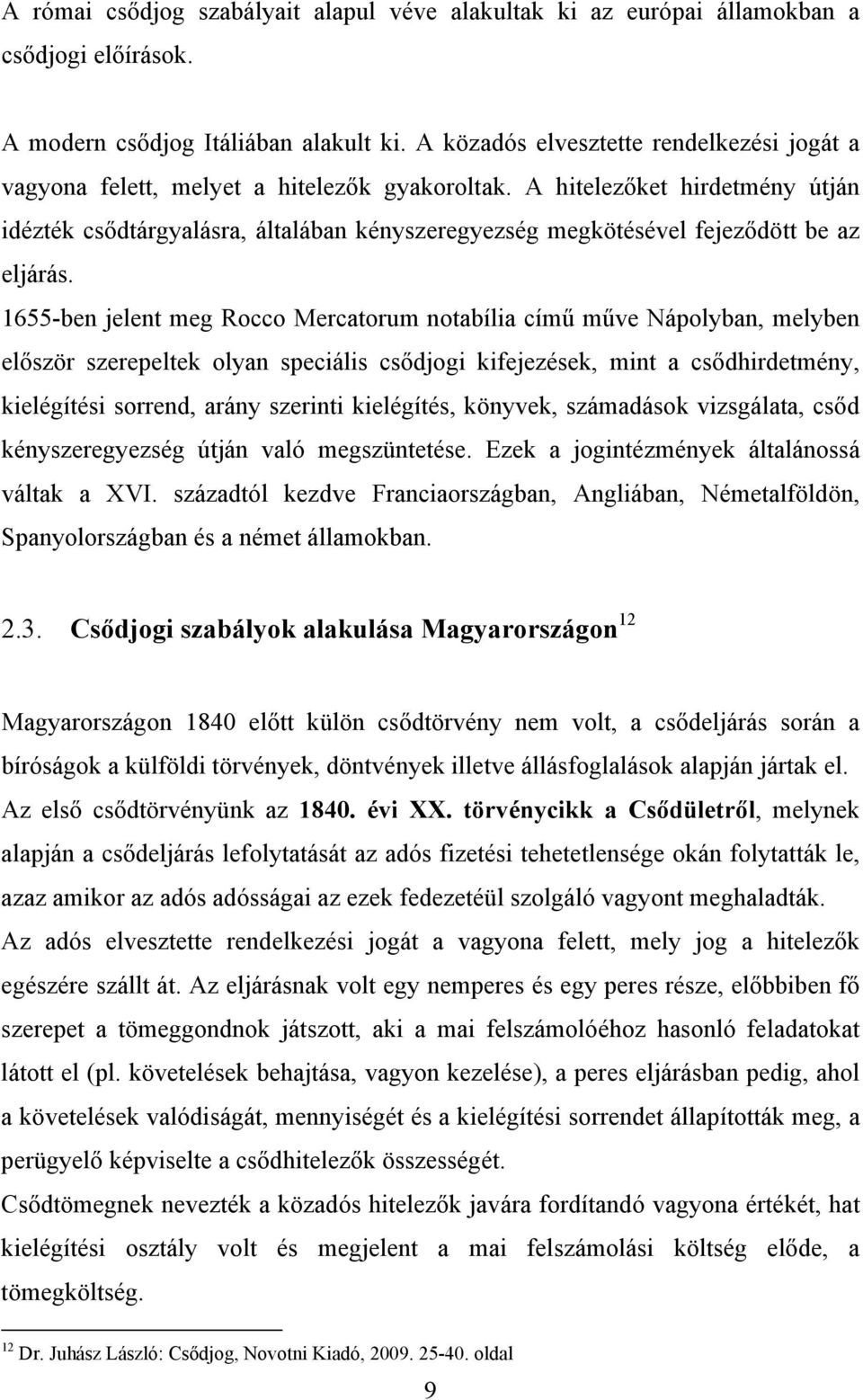 A hitelezőket hirdetmény útján idézték csődtárgyalásra, általában kényszeregyezség megkötésével fejeződött be az eljárás.