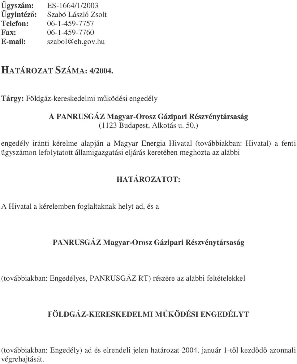 Hivatal) a fenti ügyszámon lefolytatott államigazgatási eljárás keretében meghozta az alábbi HATÁROZATOT: A Hivatal a kérelemben foglaltaknak helyt ad, és a PANRUSGÁZ