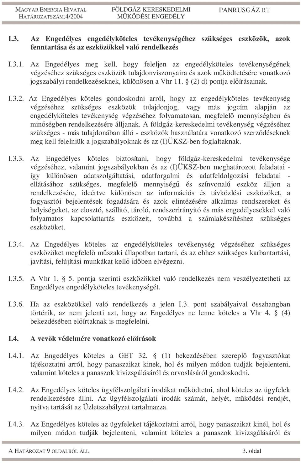 arról, hogy az engedélyköteles tevékenység végzéséhez szükséges eszközök tulajdonjog, vagy más jogcím alapján az engedélyköteles tevékenység végzéséhez folyamatosan, megfelelő mennyiségben és