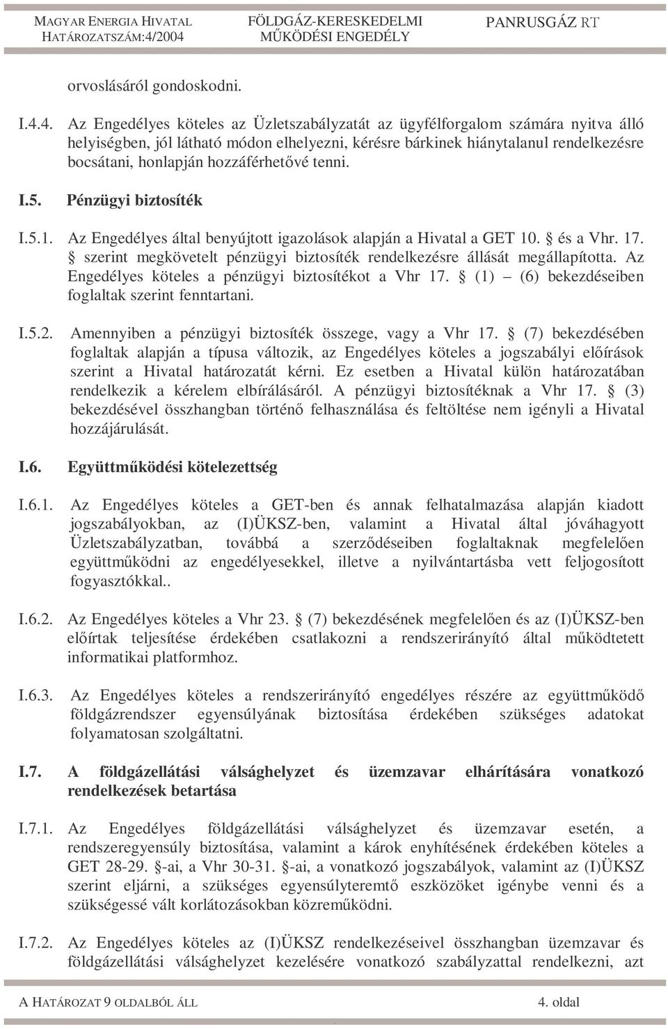 rendelkezésre állását megállapította Az Engedélyes köteles a pénzügyi biztosítékot a Vhr 17 (1) (6) bekezdéseiben foglaltak szerint fenntartani I52 Amennyiben a pénzügyi biztosíték összege, vagy a