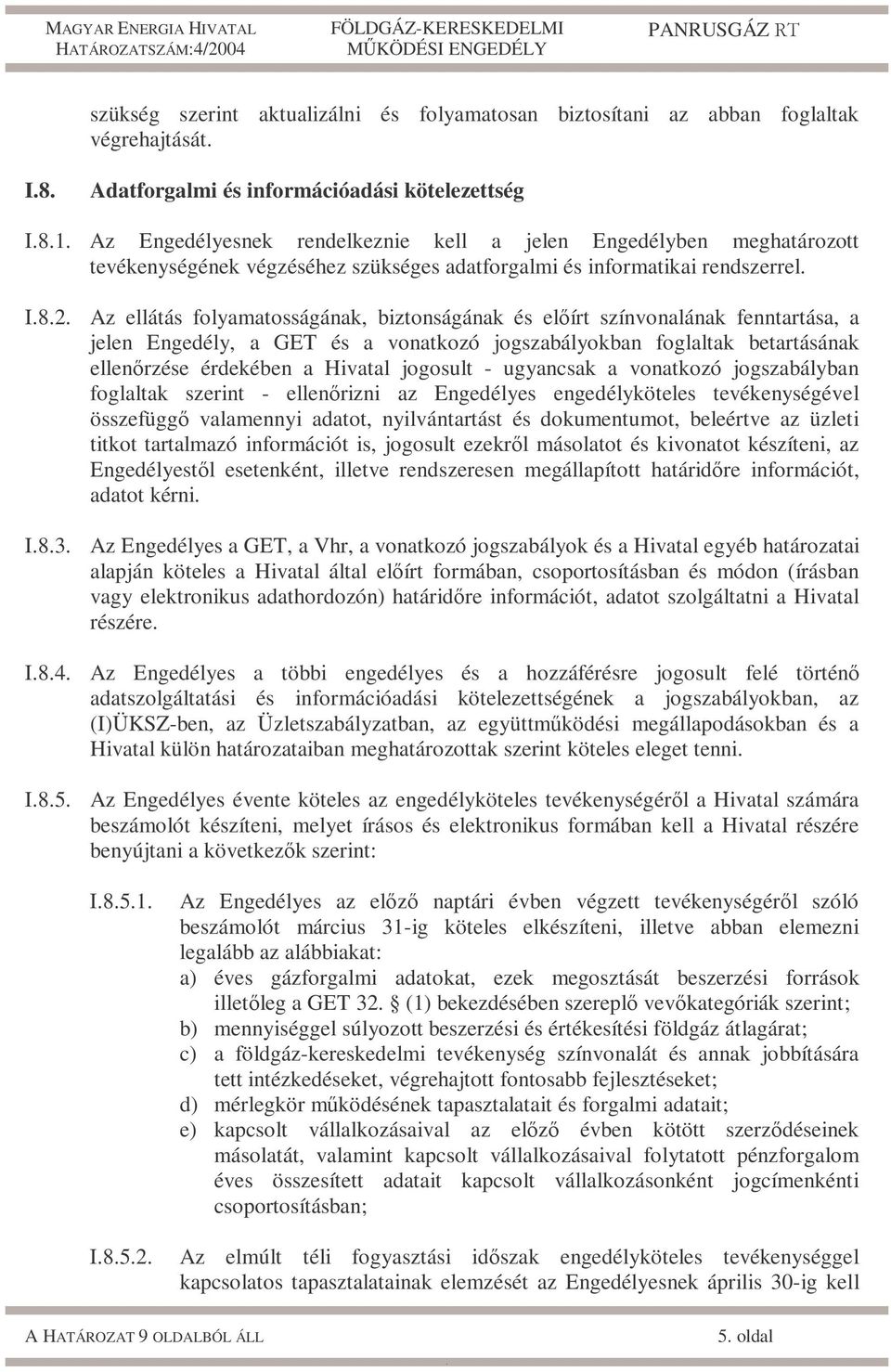 GET és a vonatkozó jogszabályokban foglaltak betartásának ellenőrzése érdekében a Hivatal jogosult - ugyancsak a vonatkozó jogszabályban foglaltak szerint - ellenőrizni az Engedélyes engedélyköteles