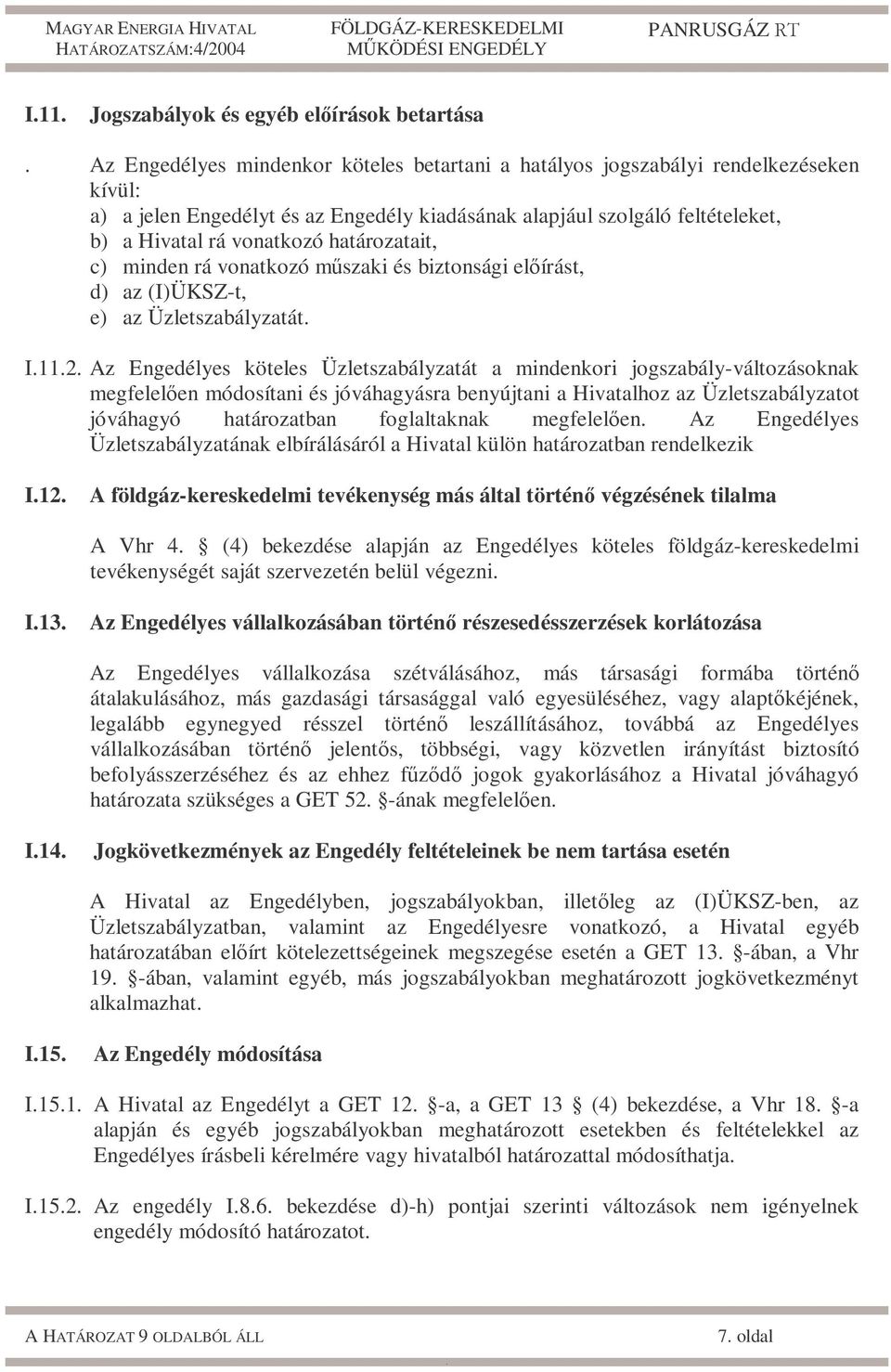 mindenkori jogszabály-változásoknak megfelelően módosítani és jóváhagyásra benyújtani a Hivatalhoz az Üzletszabályzatot jóváhagyó határozatban foglaltaknak megfelelően Az Engedélyes