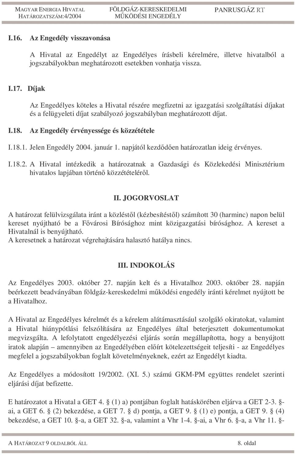 január 1 napjától kezdődően határozatlan ideig érvényes I182 A Hivatal intézkedik a határozatnak a Gazdasági és Közlekedési Minisztérium hivatalos lapjában történő közzétételéről II JOGORVOSLAT A