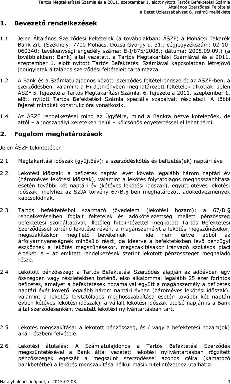 előtt nyitott Tartós Befektetési Számlával kapcsolatban létrejövő jogügyletek általános szerződési feltételeit tartalmazza. 1.2.