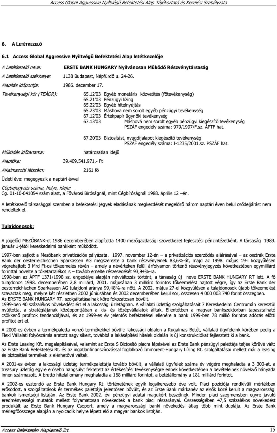 24-26. Alapítás időpontja: 1986. december 17. Tevékenységi kör (TEÁOR): Működés időtartama: Alaptőke: Alkalmazotti létszám: Üzleti éve: megegyezik a naptári évvel 65.