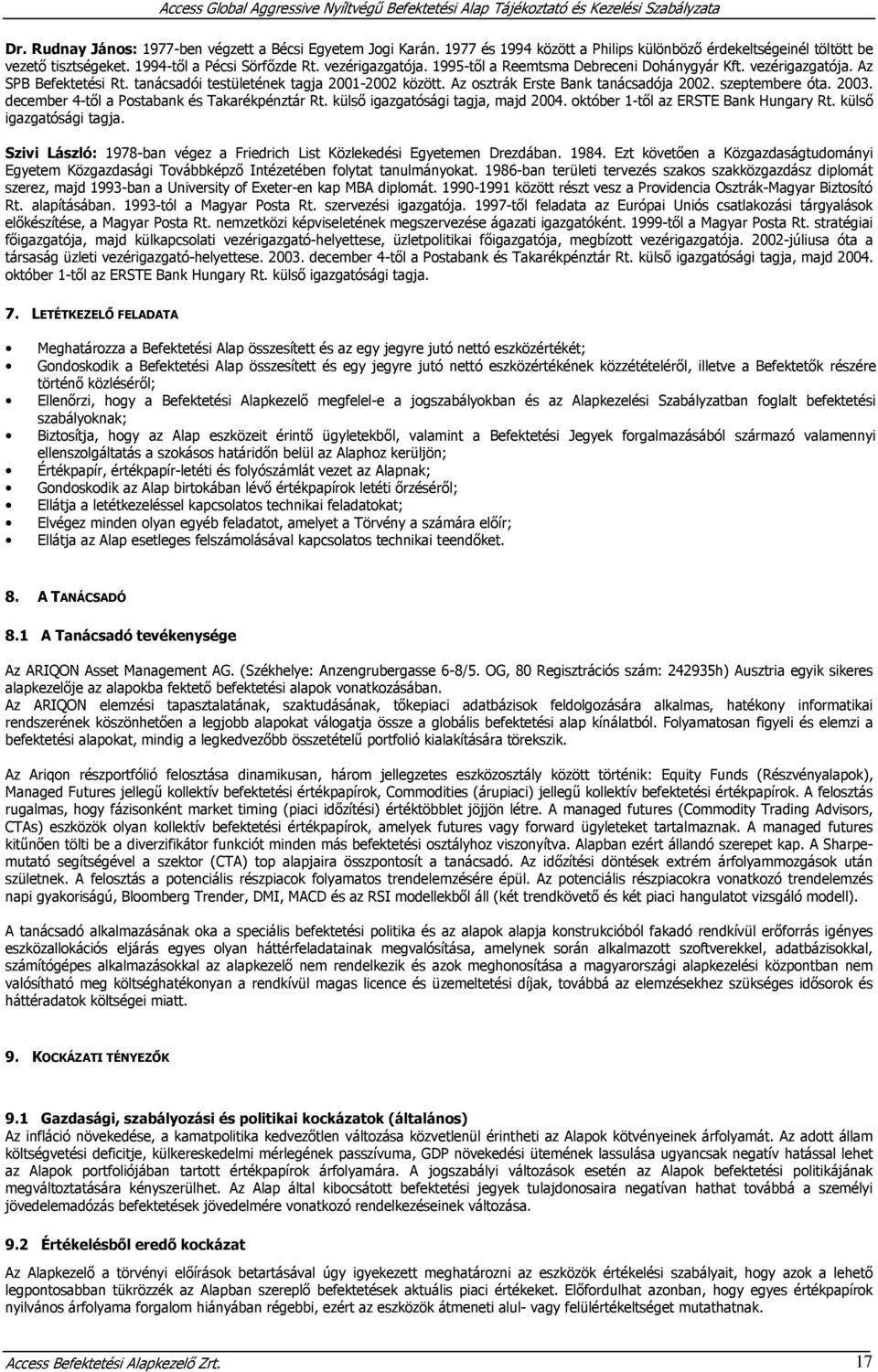 tanácsadói testületének tagja 2001-2002 között. Az osztrák Erste Bank tanácsadója 2002. szeptembere óta. 2003. december 4-től a Postabank és Takarékpénztár Rt. külső igazgatósági tagja, majd 2004.