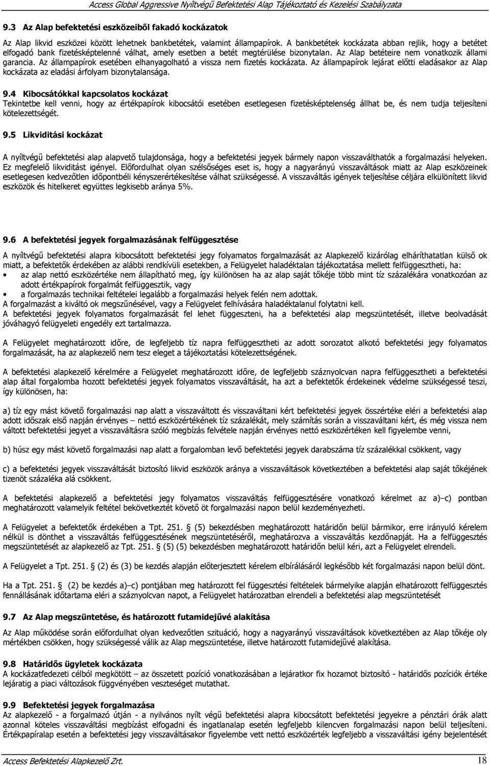 A bankbetétek kockázata abban rejlik, hogy a betétet elfogadó bank fizetésképtelenné válhat, amely esetben a betét megtérülése bizonytalan. Az Alap betéteire nem vonatkozik állami garancia.