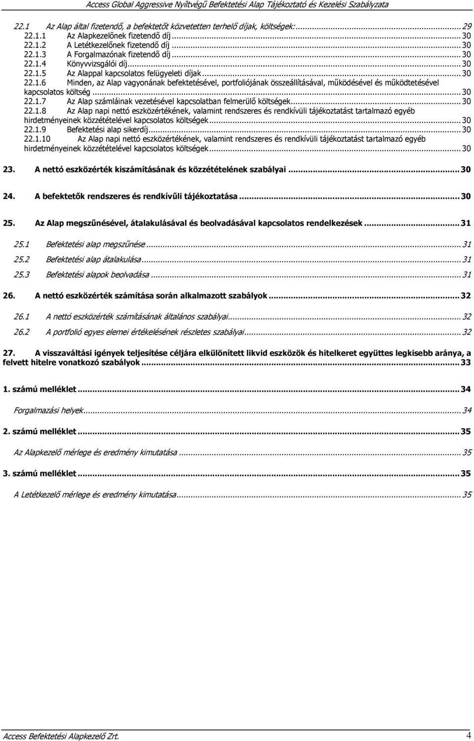 ..30 22.1.7 Az Alap számláinak vezetésével kapcsolatban felmerülő költségek...30 22.1.8 Az Alap napi nettó eszközértékének, valamint rendszeres és rendkívüli tájékoztatást tartalmazó egyéb hirdetményeinek közzétételével kapcsolatos költségek.