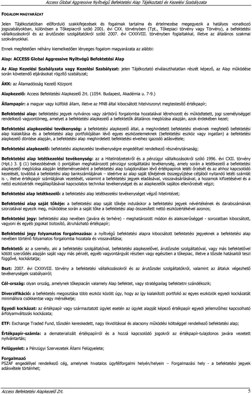 , Tőkepiaci törvény vagy Törvény), a befektetési vállalkozásokról és az árutőzsdei szolgáltatókról szóló 2007. évi CXXXVIII. törvényben foglaltakkal, illetve az általános szakmai szokványokkal.