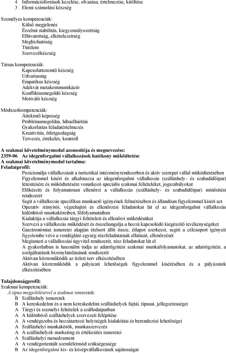 Módszerkompetenciák: Áttekintő képesség Problémamegoldás, hibaelhárítás Gyakorlatias feladatértelmezés Kreativitás, ötletgazdagság Tervezés, értékelés, kontroll A szakmai követelménymodul azonosítója