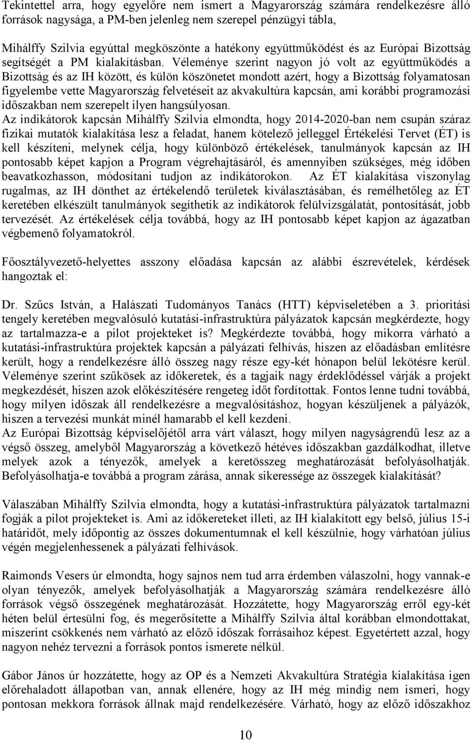 Véleménye szerint nagyon jó volt az együttműködés a Bizottság és az IH között, és külön köszönetet mondott azért, hogy a Bizottság folyamatosan figyelembe vette Magyarország felvetéseit az